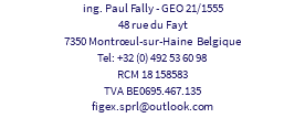 ing. Paul Fally - GEO 21/1555 48 rue du Fayt 7350 Montrœul-sur-Haine Belgique Tel: +32 (0) 492 53 60 98 RCM 18 158583 TVA BE0695.467.135 figex.sprl@outlook.com